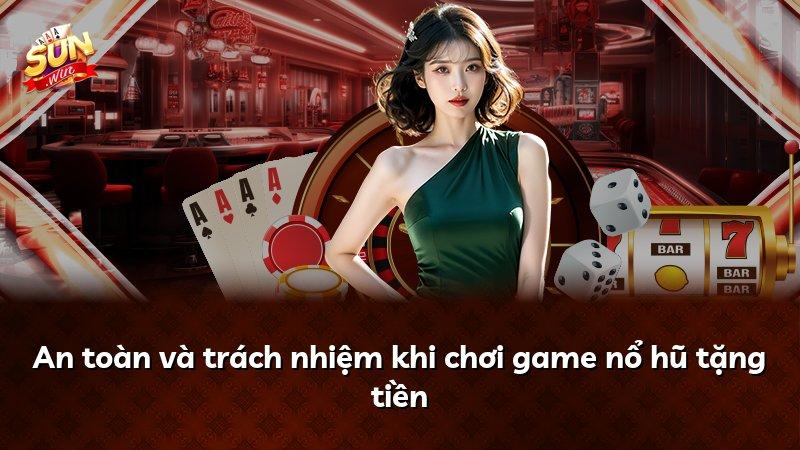 An toàn và trách nhiệm khi chơi game nổ hũ tặng tiền