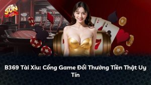 B369 Tài Xỉu: Cổng Game Đổi Thưởng Tiền Thật Uy Tín
