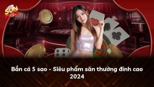 Bắn cá 5 sao – Siêu phẩm săn thưởng đỉnh cao 2024