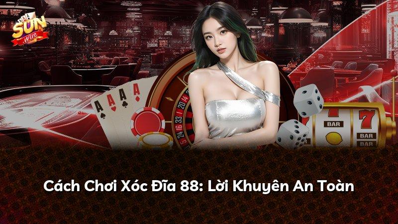 Cách Chơi Xóc Đĩa 88: Lời Khuyên An Toàn
