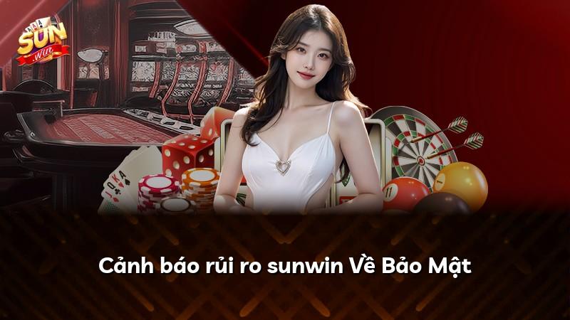 Cảnh báo rủi ro sunwin Về Bảo Mật