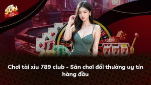 Chơi tài xỉu 789 club – Sân chơi đổi thưởng uy tín hàng đầu