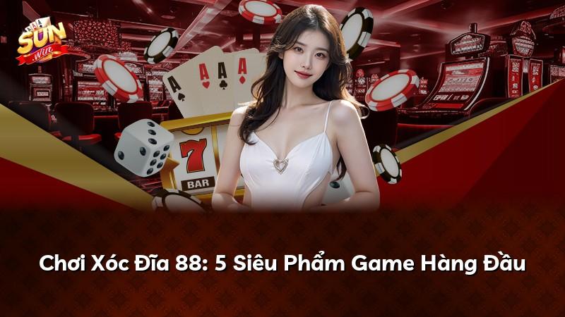 Chơi Xóc Đĩa 88: 5 Siêu Phẩm Game Hàng Đầu