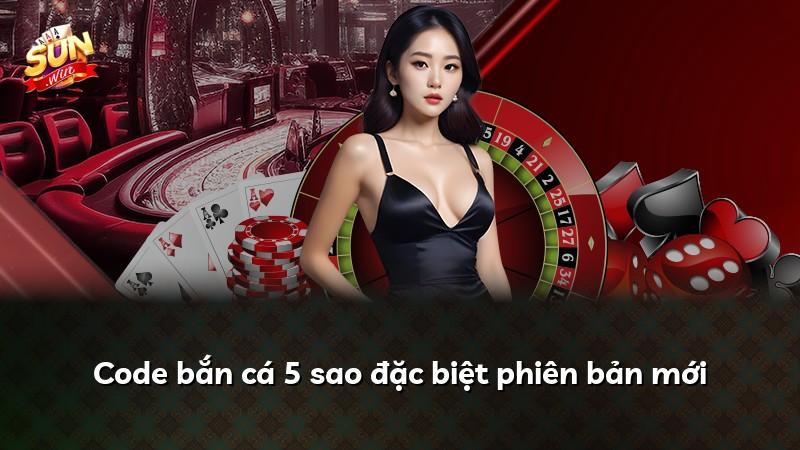 Code bắn cá 5 sao đặc biệt phiên bản mới