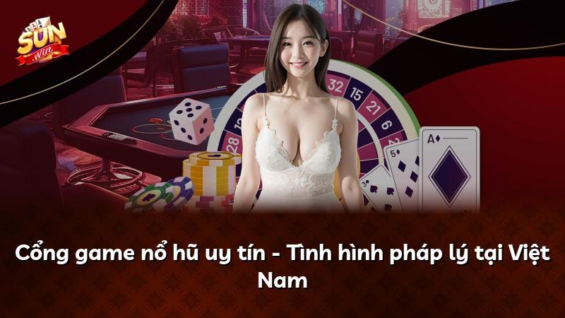 Cổng game nổ hũ uy tín - Tình hình pháp lý tại Việt Nam