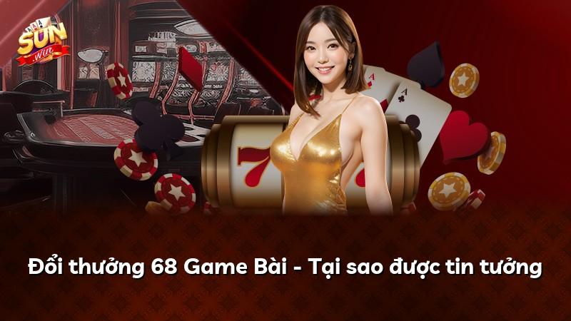 Đổi thưởng 68 Game Bài - Tại sao được tin tưởng