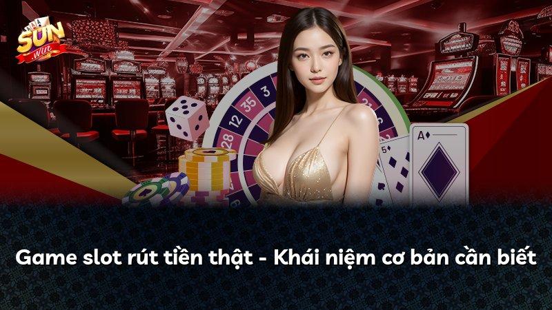 Game slot rút tiền thật - Khái niệm cơ bản cần biết