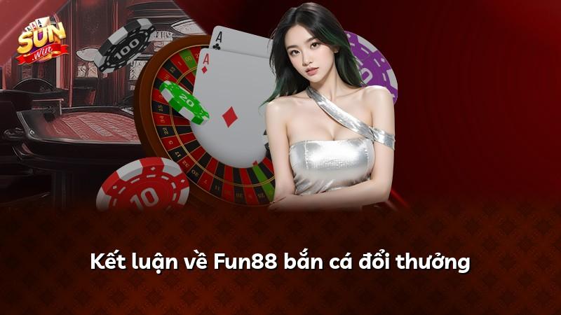 Kết luận về Fun88 bắn cá đổi thưởng