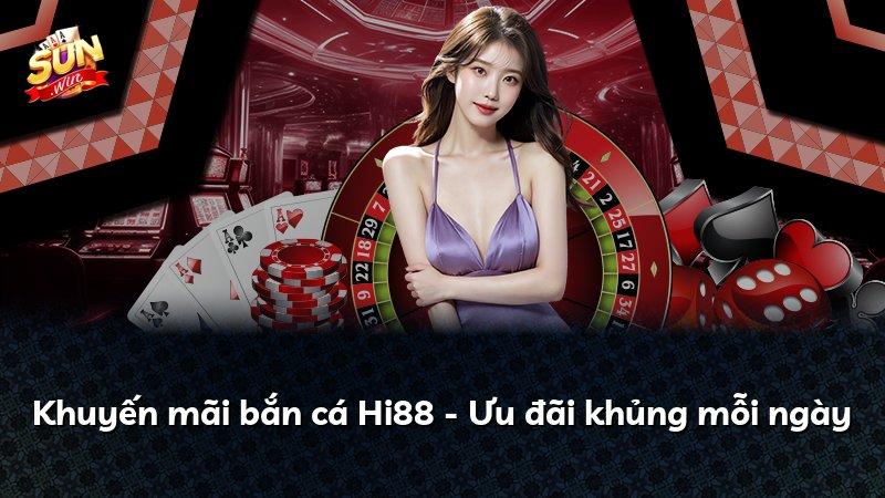 Khuyến mãi bắn cá Hi88 - Ưu đãi khủng mỗi ngày