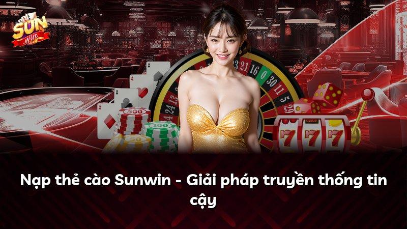 Nạp thẻ cào Sunwin - Giải pháp truyền thống tin cậy