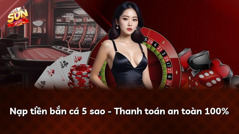 Nạp tiền bắn cá 5 sao - Thanh toán an toàn 100%