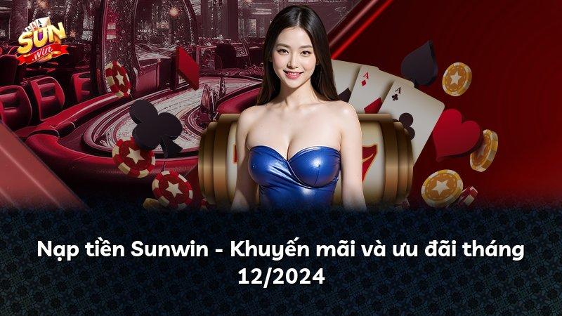 Nạp tiền Sunwin - Khuyến mãi và ưu đãi tháng 12/2024