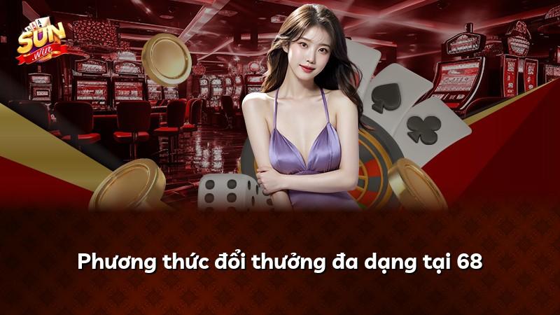 Phương thức đổi thưởng đa dạng tại 68