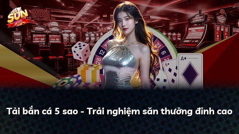 Tải bắn cá 5 sao - Trải nghiệm săn thưởng đỉnh cao